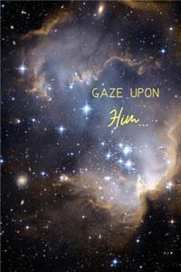 Gaze upon Him...