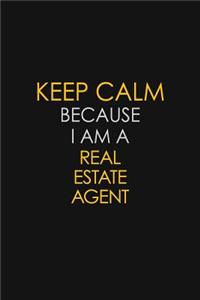 Keep Calm Because I Am A Real Estate Agent