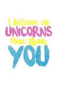 I Believe In Unicorns More Than You