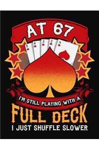 At 67 I'm Still Playing With A Full Deck I Just Shuffle Slower