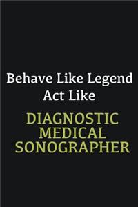 Behave like Legend Act Like Diagnostic Medical Sonographer