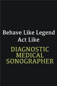Behave like Legend Act Like Diagnostic Medical Sonographer