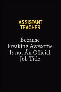 Assistant Teacher Because Freaking Awesome Is Not An Official Job Title