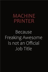 Machine Printer Because Freaking Awesome Is Not An Official job Title