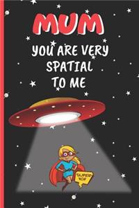 Mum, You Are Very Spatial to Me