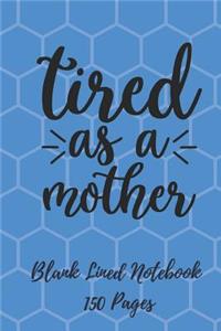 Tired as a Mother Blank Lined Notebook 150 Pages