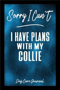 Sorry I Can't I Have Plans With My Collie Dog Care Journal