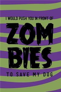 I Would Push You In Front Of Zom Bies To Save My Dog