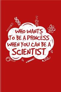 Who Wants To Be A Princess When You Can Be A Scientist