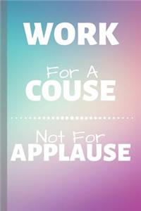 Work For A Couse Not For Applause