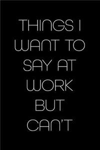 Things I Want to Say at Work But Can't