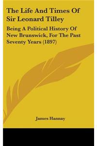 The Life and Times of Sir Leonard Tilley