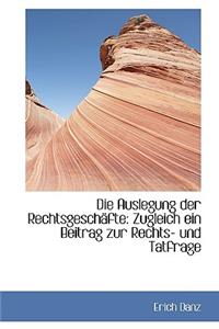 Die Auslegung Der Rechtsgeschafte: Zugleich Ein Beitrag Zur Rechts Und Tatfrage