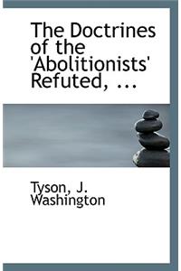 The Doctrines of the 'Abolitionists' Refuted, ...