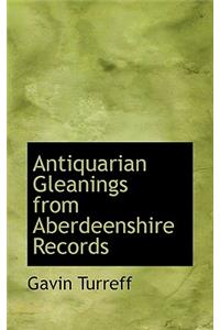 Antiquarian Gleanings from Aberdeenshire Records