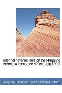 Internal Revenue Laws of the Philippine Islands in Force and Effect July 1, 1921 ..