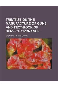 Treatise on the Manufacture of Guns and Text-Book of Service Ordnance