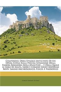 Compendio, Ossia Epilogo Anticipato Di Un Opera Estesa Sulla Precisa Situazione Della Famosa Sommersa Isola Atlantide ... E Della Quale Le Isole Di Malta, Gozo E Comino Sono Certissimi Resti