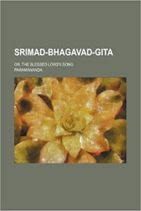 Srimad-Bhagavad-Gita; Or, the Blessed Lord's Song