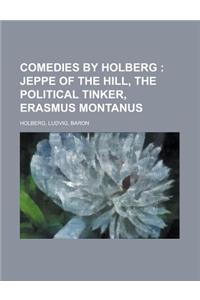 Comedies by Holberg; Jeppe of the Hill, the Political Tinker, Erasmus Montanus