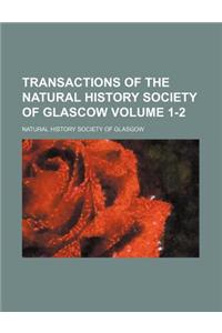 Transactions of the Natural History Society of Glascow Volume 1-2