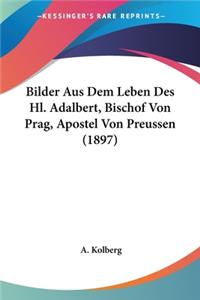 Bilder Aus Dem Leben Des Hl. Adalbert, Bischof Von Prag, Apostel Von Preussen (1897)