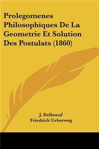Prolegomenes Philosophiques de La Geometrie Et Solution Des Postulats (1860)