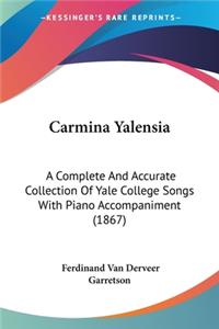 Carmina Yalensia: A Complete And Accurate Collection Of Yale College Songs With Piano Accompaniment (1867)