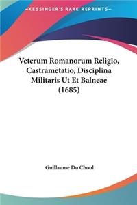 Veterum Romanorum Religio, Castrametatio, Disciplina Militaris UT Et Balneae (1685)