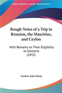 Rough Notes of a Trip to Reunion, the Mauritius, and Ceylon