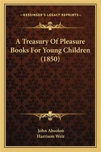 Treasury of Pleasure Books for Young Children (1850) a Treasury of Pleasure Books for Young Children (1850)