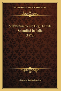 Sull'Ordinamento Degli Istituti Scientifici In Italia (1878)