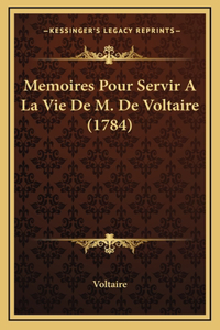 Memoires Pour Servir A La Vie De M. De Voltaire (1784)