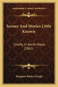 Scenes And Stories Little Known