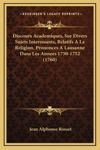Discours Academiques, Sur Divers Sujets Interessants, Relatifs A La Religion, Prononces A Lausanne Dans Les Annees 1750-1752 (1760)