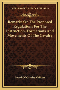 Remarks On The Proposed Regulations For The Instruction, Formations And Movements Of The Cavalry