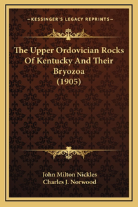 Upper Ordovician Rocks Of Kentucky And Their Bryozoa (1905)