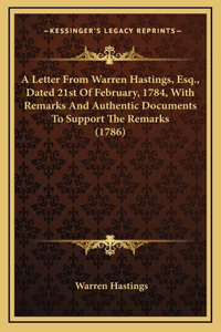 A Letter From Warren Hastings, Esq., Dated 21st Of February, 1784, With Remarks And Authentic Documents To Support The Remarks (1786)