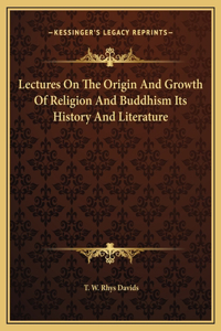 Lectures On The Origin And Growth Of Religion And Buddhism Its History And Literature