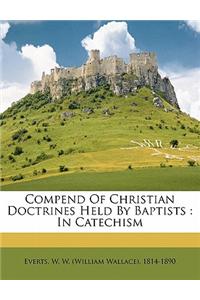 Compend of Christian Doctrines Held by Baptists: In Catechism