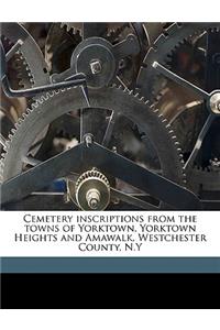Cemetery Inscriptions from the Towns of Yorktown, Yorktown Heights and Amawalk, Westchester County, N.y