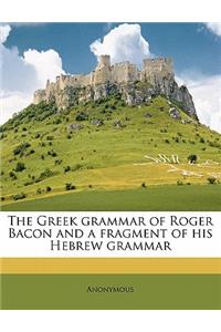 The Greek Grammar of Roger Bacon and a Fragment of His Hebrew Grammar