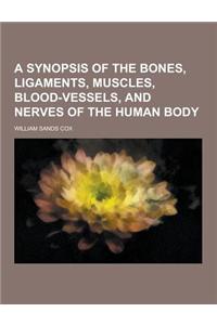 A Synopsis of the Bones, Ligaments, Muscles, Blood-Vessels, and Nerves of the Human Body