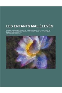 Les Enfants Mal Eleves; Etude Psychologique, Anecdotique Et Pratique