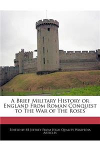 A Brief Military History or England from Roman Conquest to the War of the Roses