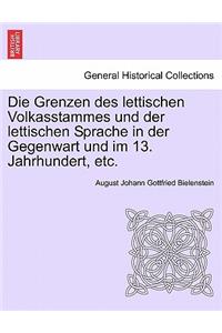 Die Grenzen Des Lettischen Volkasstammes Und Der Lettischen Sprache in Der Gegenwart Und Im 13. Jahrhundert, Etc.