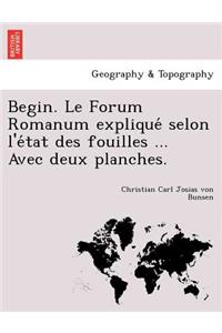 Begin. Le Forum Romanum Explique Selon L'e Tat Des Fouilles ... Avec Deux Planches.