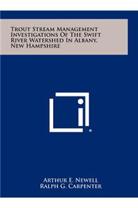 Trout Stream Management Investigations of the Swift River Watershed in Albany, New Hampshire