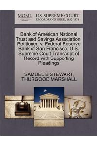 Bank of American National Trust and Savings Association, Petitioner, V. Federal Reserve Bank of San Francisco. U.S. Supreme Court Transcript of Record with Supporting Pleadings