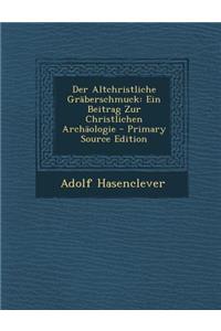 Der Altchristliche Graberschmuck: Ein Beitrag Zur Christlichen Archaologie